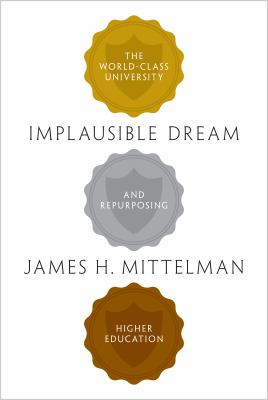 Implausible Dream : The World-Class University and Repurposing Higher Education