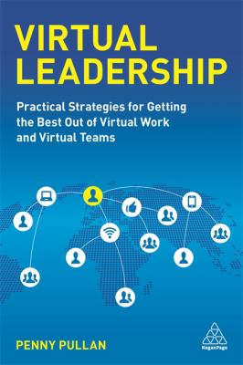 Virtual Leadership : Practical Strategies for Getting the Best Out of Virtual Work and Virtual Teams