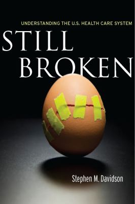 Still Broken : Understanding the U. S. Health Care System