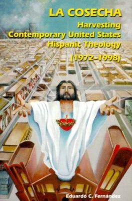 La Cosecha : Harvesting Contemporary United States Hispanic Theology, 1972-1998