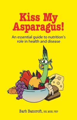 Kiss My Asparagus : An Essential Guide to Nutrition's Role in Health and Disease