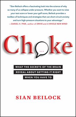 Choke : What the Secrets of the Brain Reveal about Getting It Right When You Have To