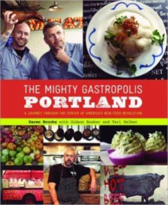 The Mighty Gastropolis: Portland : A Journey Through the Center of America's New Food Revolution