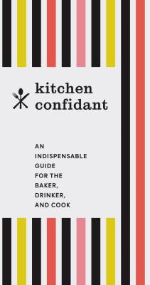 Kitchen Confidant : An Indispensable Guide for the Baker, Drinker, and Cook (Classic Cookbooks, Easy Cookbooks, Gifts for Mom)
