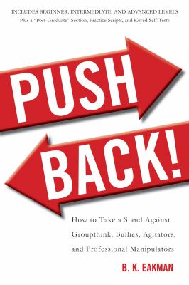 Push Back! : How to Hold Your Own Against Group Think, Bullies, Agitators, and Professional Manipulators