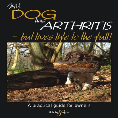 My Dog Has Arthritis - but Lives Life to the Full! : A Practical Guide for Owners