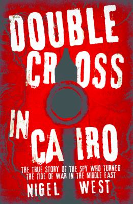 Double Cross in Cairo : The True Untold Story of the Spy Who Changed the Tide of War in the Middle East