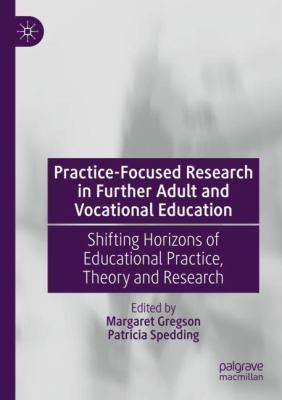 Practice-Focused Research in Further Adult and Vocational Education : Shifting Horizons of Educational Practice, Theory and Research