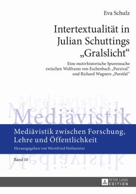 Intertextualitaet in Julian Schuttings «Gralslicht» : Eine Motivhistorische Spurensuche Zwischen Wolframs Von Eschenbach «Parzival» und Richard Wagners «Parsifal»