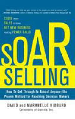 SOAR Selling: How to Get Through to Almost Anyone--The Proven Method for Reaching Decision Makers