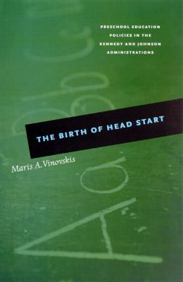 The Birth of Head Start : Preschool Education Policies in the Kennedy and Johnson Administrations