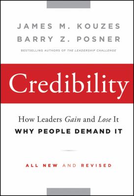 Credibility : How Leaders Gain and Lose It, Why People Demand It