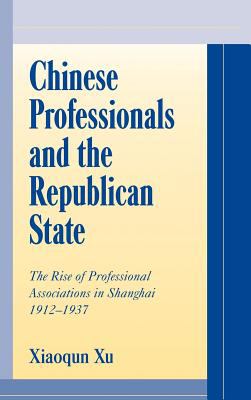 Chinese Professionals and the Republican State : The Rise of Professional Associations in Shanghai, 1912-1937