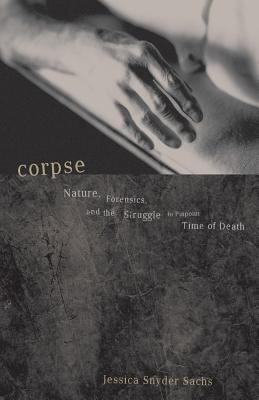 Corpse : Nature, Forensics, and the Struggle to Pinpoint Time of Death