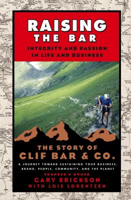 Raising the Bar : Integrity and Passion in Life and Business: the Story of Clif Bar Inc