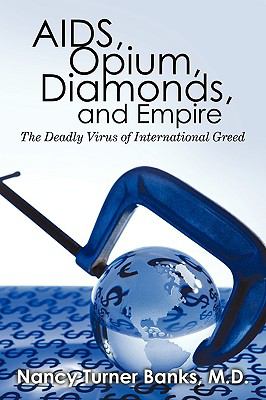 AIDS, Opium, Diamonds, and Empire : The Deadly Virus of International Greed