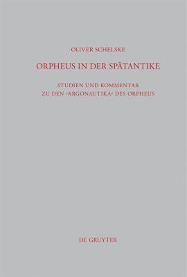 Orpheus in der Spätantike : Studien und Kommentar Zu Den Argonautika des Orpheus - Ein Literarisches, Religiöses und Philosophisches Zeugnis