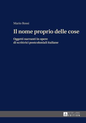Il Nome Proprio Delle Cose : Oggetti Narranti in Opere Di Scrittrici Postcoloniali Italiane