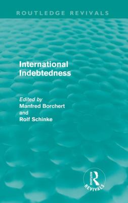 International Indebtedness (Routledge Revivals) : Contributions Presented to the Workshop on Economics of the Munster Congress on Latin America and Europe in Dialogue