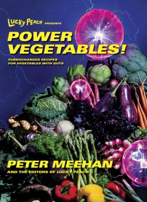 Lucky Peach Presents Power Vegetables! : Turbocharged Recipes for Vegetables with Guts: a Cookbook