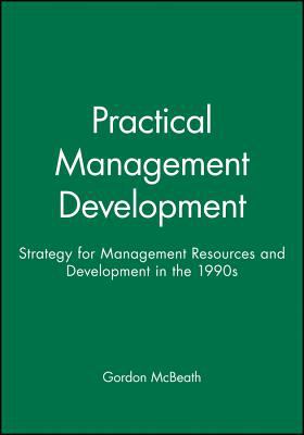 Practical Management Development : Strategy for Management Resources and Development in The 1990s