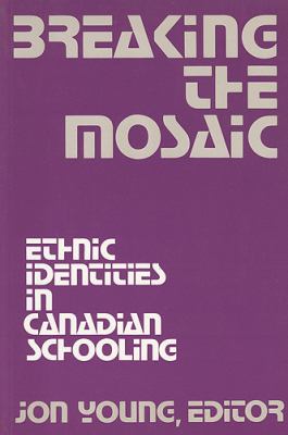 Breaking the Mosaic : Ethnic Identities in Canadian Schooling