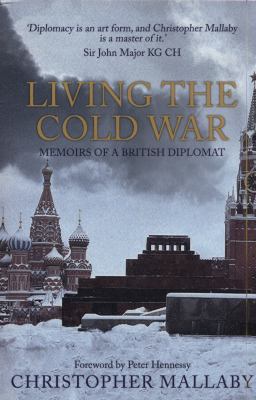 Living the Cold War : Memoirs of a British Diplomat