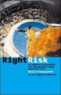 Right Risk : 10 Powerful Principles for Taking Giant Leaps with Your Life
