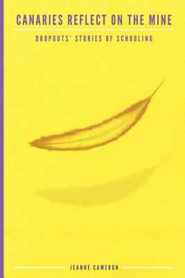 Canaries Reflect on the Mine : Dropouts' Stories of Schooling