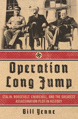 Operation Long Jump : Stalin, Roosevelt, Churchill, and the Greatest Assassination Plot in History