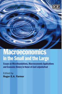 Macroeconomics in the Small and the Large : Essays on Microfoundations, Macroeconomic Applications and Economic History in Honor of Axel Leijonhufvud