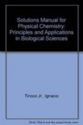 Solutions Manual for Physical Chemistry : Principles and Applications in Biological Sciences