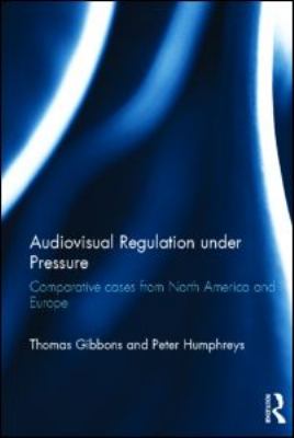 Audiovisual Regulation under Pressure : Comparative Cases from North America and Europe