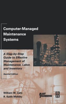 Computer-Managed Maintenance Systems : A Step-by-Step Guide to Effective Management of Maintenance, Labor, and Inventory