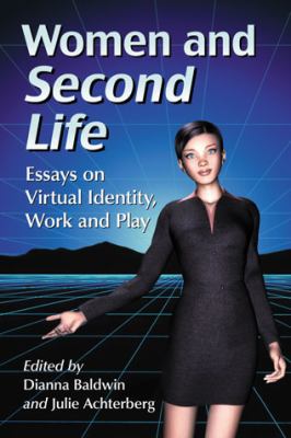 Women and Second Life : Essays on Virtual Identity, Work and Play