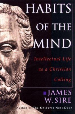 Habits of the Mind : Intellectual Life as a Christian Calling