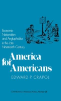 America for Americans : Economic Nationalism and Anglophobia in the Late Nineteenth Century