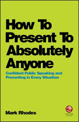 How to Present to Absolutely Anyone : Confident Public Speaking and Presenting in Every Situation