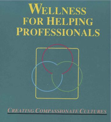 Wellness for Helping Professionals : Creating Compassionate Cultures