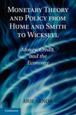 Monetary Theory and Policy from Hume and Smith to Wicksell : Money, Credit, and the Economy
