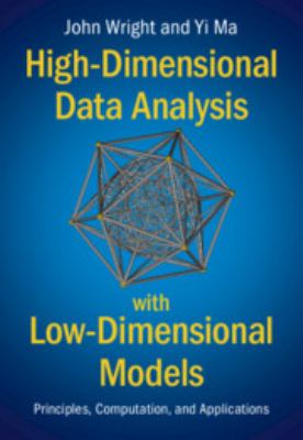 High-Dimensional Data Analysis with Low-Dimensional Models : Principles, Computation, and Applications