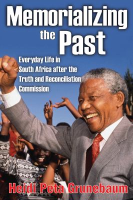 Memorializing the Past : Everyday Life in South Africa after the Truth and Reconciliation Commission