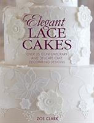 Elegant Lace Cakes : 30 Delicate Cake Decorating Designs for Contemporary Lace Cakes