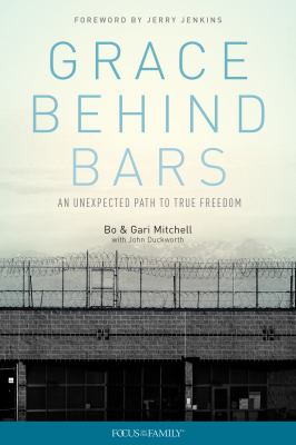 Grace Behind Bars : An Unexpected Path to True Freedom