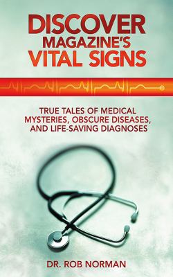 Discover Magazine's Vital Signs : True Tales of Medical Mysteries, Obscure Diseases, and Life-Saving Diagnoses