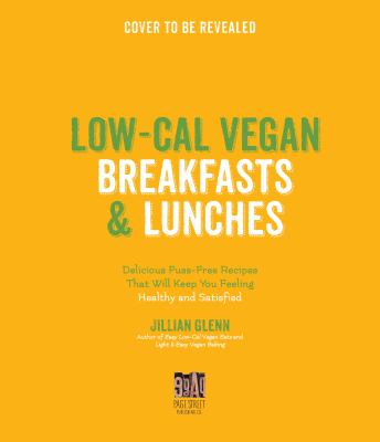 Low-Cal Vegan Breakfasts and Lunches : Delicious Fuss-Free Recipes That Will Keep You Feeling Healthy and Satisfied