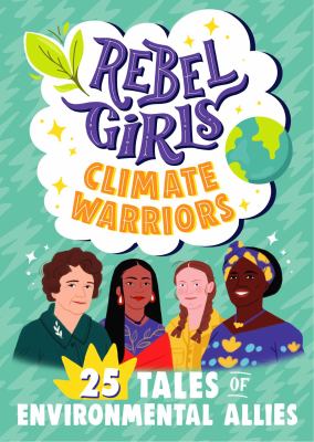 Rebel Girls Climate Warriors : 25 Tales of Women Who Protect the Earth