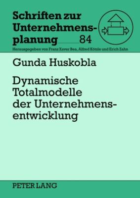 Dynamische Totalmodelle der Unternehmensentwicklung : Analyse des Erkenntnisgehalts und Ansatzpunkte Zur Optimierung des Forschungsdesigns