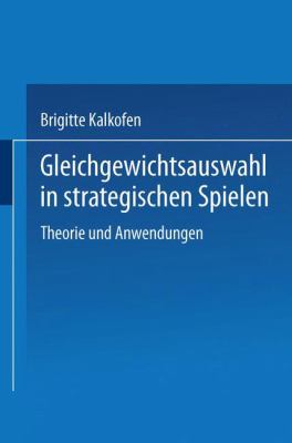 Gleichgewichtsauswahl in Strategischen Spielen : Theorie und Anwendungen