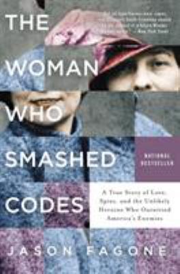 The Woman Who Smashed Codes : A True Story of Love, Spies, and the Unlikely Heroine Who Outwitted America's Enemies